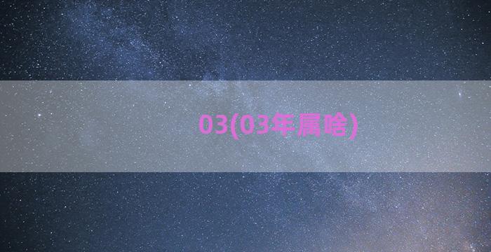 03(03年属啥)