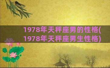 1978年天秤座男的性格(1978年天秤座男生性格)