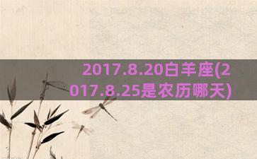 2017.8.20白羊座(2017.8.25是农历哪天)