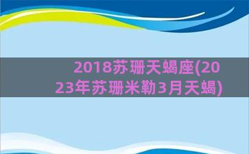 2018苏珊天蝎座(2023年苏珊米勒3月天蝎)