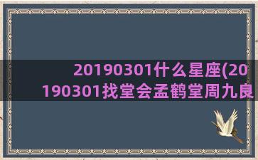 20190301什么星座(20190301找堂会孟鹤堂周九良)