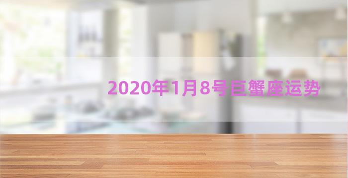 2020年1月8号巨蟹座运势