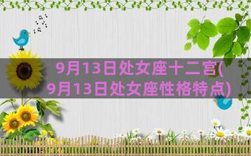 9月13日处女座十二宫(9月13日处女座性格特点)