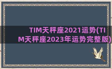 TIM天秤座2021运势(TIM天秤座2023年运势完整版)