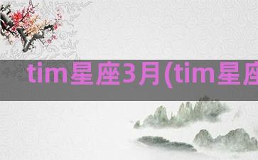 tim星座3月(tim星座2023.2.6)