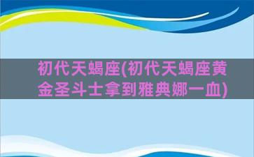 初代天蝎座(初代天蝎座黄金圣斗士拿到雅典娜一血)