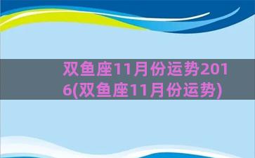 双鱼座11月份运势2016(双鱼座11月份运势)