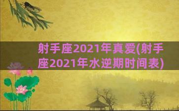 射手座2021年真爱(射手座2021年水逆期时间表)