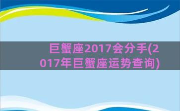 巨蟹座2017会分手(2017年巨蟹座运势查询)