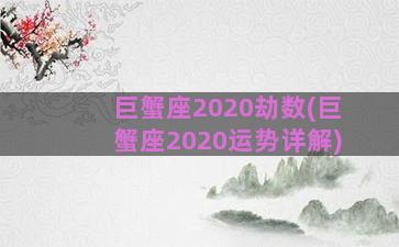 巨蟹座2020劫数(巨蟹座2020运势详解)