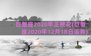 巨蟹座2020年正桃花(巨蟹座2020年12月18日运势)