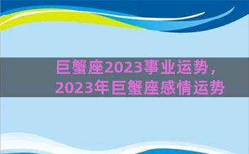 巨蟹座2023事业运势，2023年巨蟹座感情运势