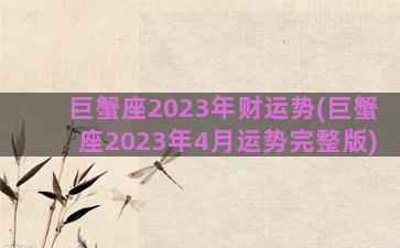 巨蟹座2023年财运势(巨蟹座2023年4月运势完整版)