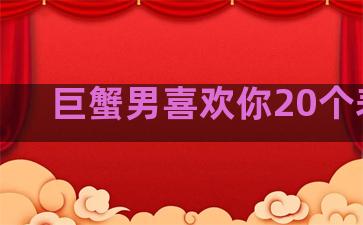 巨蟹男喜欢你20个表现