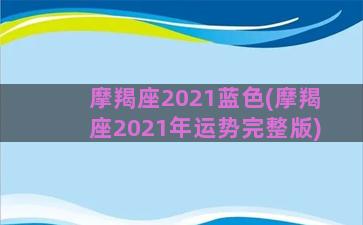 摩羯座2021蓝色(摩羯座2021年运势完整版)