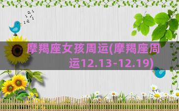 摩羯座女孩周运(摩羯座周运12.13-12.19)