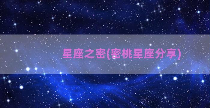 星座之密(密桃星座分享)