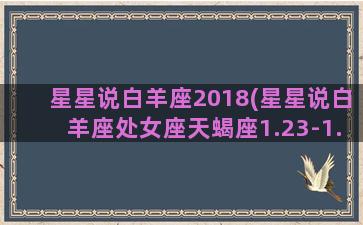 星星说白羊座2018(星星说白羊座处女座天蝎座1.23-1.29运势)