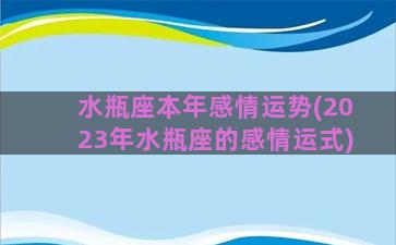 水瓶座本年感情运势(2023年水瓶座的感情运式)