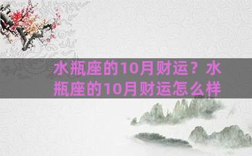 水瓶座的10月财运？水瓶座的10月财运怎么样