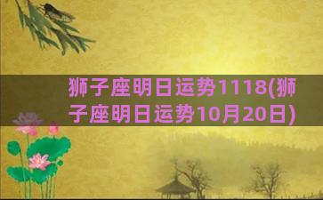 狮子座明日运势1118(狮子座明日运势10月20日)