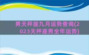 男天秤座九月运势查询(2023天秤座男全年运势)