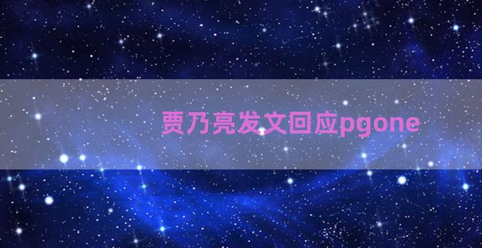 贾乃亮发文回应pgone