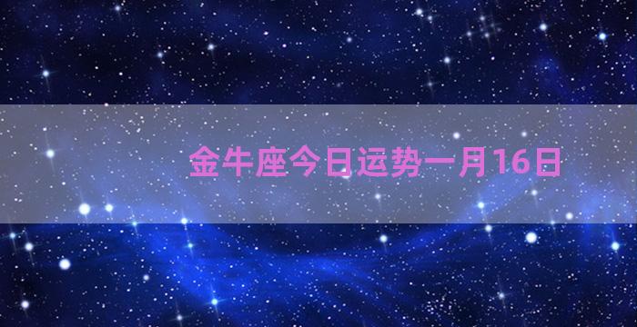 金牛座今日运势一月16日