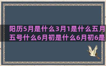 阳历5月是什么3月1是什么五月五号什么6月初是什么6月初6是什么考试司机活泼变态快乐08年湾区十二星座结婚(阳历4月是什么星座)